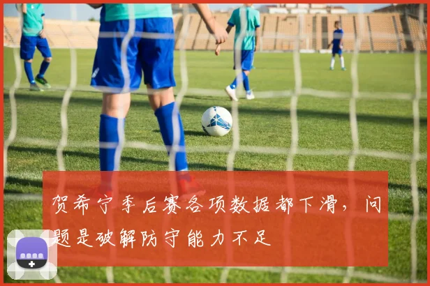 贺希宁季后赛各项数据都下滑，问题是破解防守能力不足